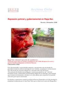 Represión policial y gubernamental en Rapa Nui. Dossier. Diciembre 2010 Rapa Nui: criminal represión de carabineros Violenta represión en la Isla: Carabineros de Chile dispara al rostro y quema bandera Rapanui en Isla