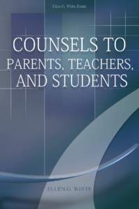 Counsels to Parents, Teachers, and Students Ellen G. White  1913