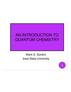 AN INTRODUCTION TO QUANTUM CHEMISTRY Mark S. Gordon Iowa State University