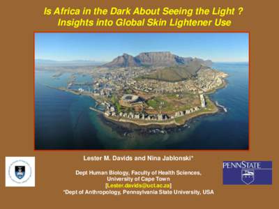 Is Africa in the Dark About Seeing the Light ? Insights into Global Skin Lightener Use Lester M. Davids and Nina Jablonski* Dept Human Biology, Faculty of Health Sciences, University of Cape Town