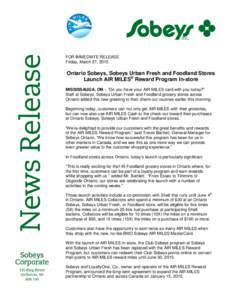 FOR IMMEDIATE RELEASE Friday, March 27, 2015 Ontario Sobeys, Sobeys Urban Fresh and Foodland Stores Launch AIR MILES® Reward Program In-store MISSISSAUGA, ON – “Do you have your AIR MILES card with you today?”