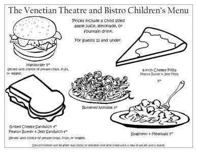 The Venetian Theatre and Bistro Children’s Menu Prices include a child sized apple juice, lemonade, or fountain drink. For guests 12 and under.