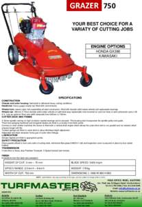 GRAZER 750 YOUR BEST CHOICE FOR A VARIATY OF CUTTING JOBS ENGINE OPTIONS HONDA GX390
