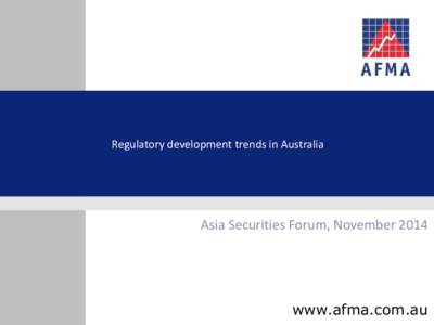 Regulatory development trends in Australia  Asia Securities Forum, November 2014 www.afma.com.au