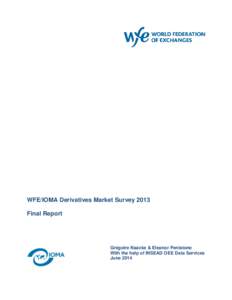 WFE/IOMA Derivatives Market Survey 2013 Final Report Grégoire Naacke & Eleanor Penistone With the help of INSEAD OEE Data Services June 2014
