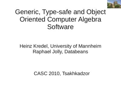 Generic, Type-safe and Object Oriented Computer Algebra Software Heinz Kredel, University of Mannheim Raphael Jolly, Databeans