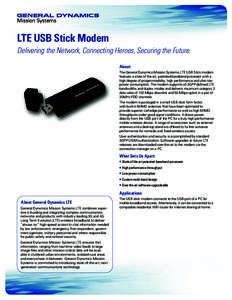 LTE USB Stick Modem Delivering the Network, Connecting Heroes, Securing the Future. About: The General Dynamics Mission Systems LTE USB Stick modem features a state of the art, patented baseband processor with a high deg