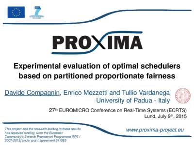 Experimental evaluation of optimal schedulers based on partitioned proportionate fairness Davide Compagnin, Enrico Mezzetti and Tullio Vardanega University of Padua - Italy 27th EUROMICRO Conference on Real-Time Systems 
