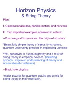 Horizon Physics & String Theory Plan: I. Classical spacetime, particle motion, and horizons II. Two important examples observed in nature: --Cosmological horizons and the origin of structure