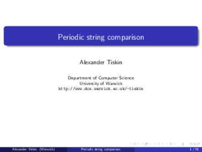 Periodic string comparison Alexander Tiskin Department of Computer Science University of Warwick http://www.dcs.warwick.ac.uk/~tiskin