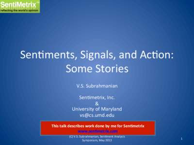 Sen$ments,	
  Signals,	
  and	
  Ac$on:	
   Some	
  Stories	
   V.S.	
  Subrahmanian	
     Sen$metrix,	
  Inc.	
   &	
  