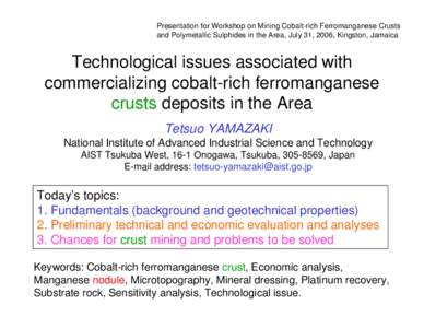 Presentation for Workshop on Mining Cobalt-rich Ferromanganese Crusts and Polymetallic Sulphides in the Area, July 31, 2006, Kingston, Jamaica Technological issues associated with commercializing cobalt-rich ferromangane
