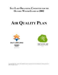 SALT LAKE ORGANIZING COMMITTEE FOR THE OLYMPIC WINTER GAMES OF 2002 AIR QUALITY PLAN  Copyright 2000 SLOC. No part of this publication may be reproduced in any form without prior written permission of