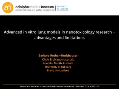 Advanced in vitro lung models in nanotoxicology research – advantages and limitations Barbara Rothen-Rutishauser Chair BioNanomaterials Adolphe Merkle Institute