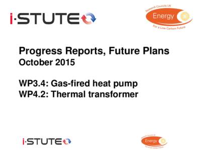 Progress Reports, Future Plans October 2015 WP3.4: Gas-fired heat pump WP4.2: Thermal transformer