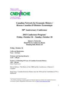 Canadian Network for Economic History / Réseau Canadien D’Histoire Économique 50th Anniversary Conference 2015 Conference Program† Friday, October 16 – Sunday, October 18 Queen’s University