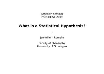 Research seminar Paris IHPST 2009 What is a Statistical Hypothesis? ? Jan-Willem Romeijn