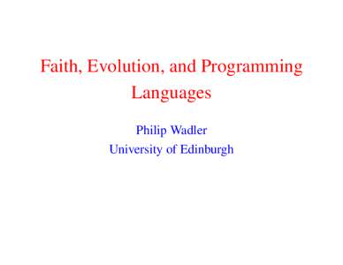 Faith, Evolution, and Programming Languages Philip Wadler University of Edinburgh  Evolution