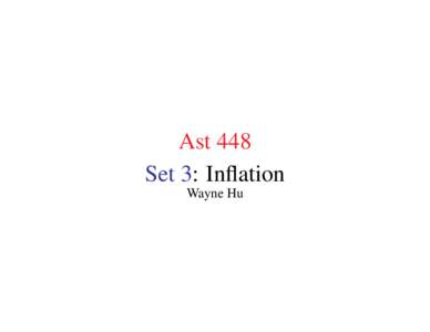 Ast 448 Set 3: Inflation Wayne Hu Single Field Inflation • In single field inflation, there is a single clock to determine how