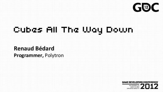 Cubes All The Way Down Renaud Bédard Programmer, Polytron About Me ●