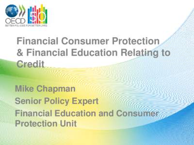 Financial Consumer Protection & Financial Education Relating to Credit Mike Chapman Senior Policy Expert Financial Education and Consumer