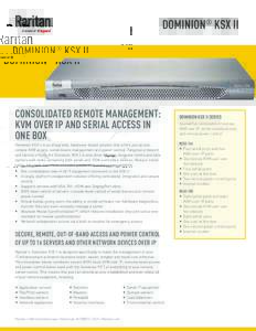 DOMINION® KSX II  CONSOLIDATED REMOTE MANAGEMENT: KVM OVER IP AND SERIAL ACCESS IN ONE BOX Dominion KSX II is an integrated, hardware-based solution that offers you secure,
