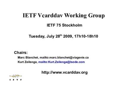 IETF Vcarddav Working Group IETF 75 Stockholm Tuesday, July 28th 2009, 17h10-18h10 Chairs: Marc Blanchet, mailto: