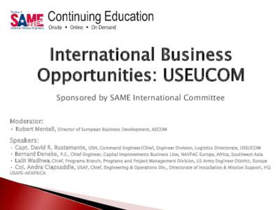 International Business Opportunities: USEUCOM Sponsored by SAME International Committee Moderator: • Robert Mentell, Director of European Business Development, AECOM Speakers: