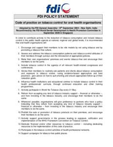 FDI POLICY STATEMENT Code of practice on tobacco control for oral health organisations Adopted by the FDI General Assembly: 12th September 2004 – New Delhi, India Reconfirmed by the FDI World Dental Development & Healt