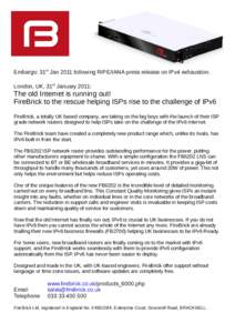 Embargo: 31st Jan 2011 following RIPE/IANA press release on IPv4 exhaustion. London, UK, 31st January 2011: The old Internet is running out! FireBrick to the rescue helping ISPs rise to the challenge of IPv6 FireBrick, a