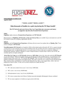 FOR IMMEDIATE RELEASE April 25, 2012 **MEDIA ALERT**MEDIA ALERT** Help thousands of families in a quick zip during the NF Hope benefit! The NF Network and cast of Jersey Boys Las Vegas help raise awareness and money