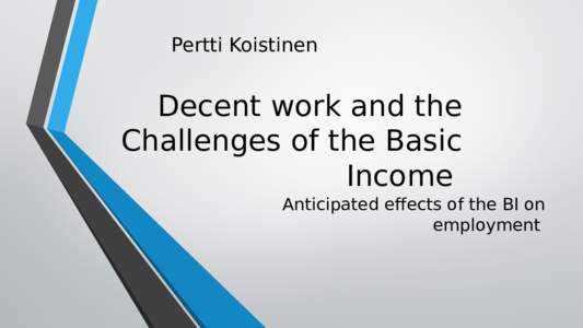 Pertti Koistinen  Decent work and the Challenges of the Basic Income Anticipated effects of the BI on