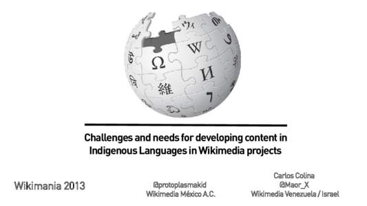 Challenges and needs for developing content in Indigenous Languages in Wikimedia projects Wikimania 2013 @protoplasmakid Wikimedia México A.C.