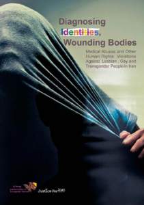 Diagnosing Identities, Wounding Bodies: Medical Abuses and Other Human Rights Violations Against Lesbian, Gay and Transgender People in Iran  Diagnosing Identities, Wounding Bodies: