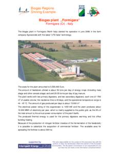 Biogas Regions Shining Example Biogas plant „Formigara“ Formigara (Cr) - Italy The biogas plant in Formigara (North Italy) started his operation in june 2006 in the farm company Agrosocietà with the latest “UTS It