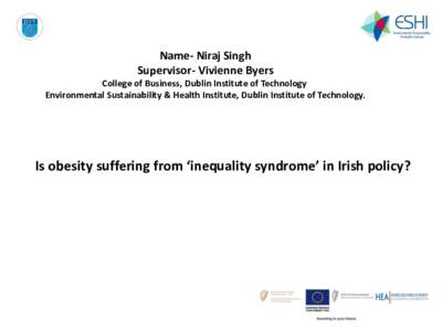 Name- Niraj Singh Supervisor- Vivienne Byers College of Business, Dublin Institute of Technology. Environmental Sustainability & Health Institute, Dublin Institute of Technology.  Is obesity suffering from ‘inequality 
