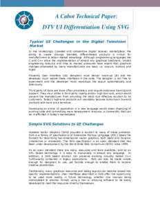A Cabot Technical Paper: DTV UI Differentiation Using SVG Typical UI Challenges in the Digital Television Market In the increasingly crowded and competitive digital receiver marketplace, the ability to create strongly br