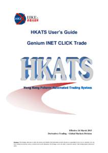 HKATS User’s Guide Genium INET CLICK Trade Effective 16 March 2015 Derivatives Trading – Global Markets Division
