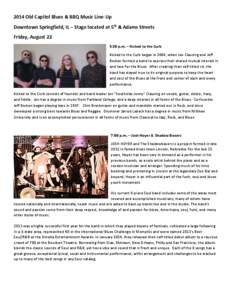 2014 Old Capitol Blues & BBQ Music Line-Up Downtown Springfield, IL – Stage located at 5th & Adams Streets Friday, August 22 5:30 p.m. – Kicked to the Curb Kicked to the Curb began in 2004, when Jon Clausing and Jeff