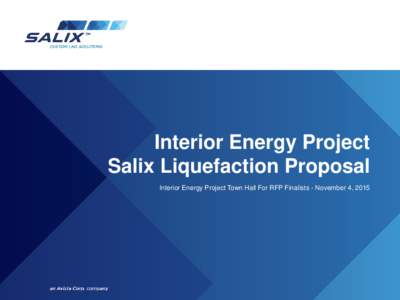 Interior Energy Project Salix Liquefaction Proposal Interior Energy Project Town Hall For RFP Finalists - November 4, 2015 Salix/Avista – Mission & Goals It’s About the Customers and the Community