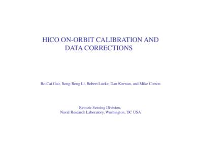 HICO ON-ORBIT CALIBRATION AND DATA CORRECTIONS Bo-Cai Gao, Rong-Rong Li, Robert Lucke, Dan Korwan, and Mike Corson  Remote Sensing Division,