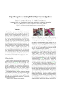 Object Recognition as Ranking Holistic Figure-Ground Hypotheses Fuxin Li∗ and Joao Carreira∗ and Cristian Sminchisescu Computer Vision and Machine Learning Group, Institute for Numerical Simulation, Faculty of Mathem