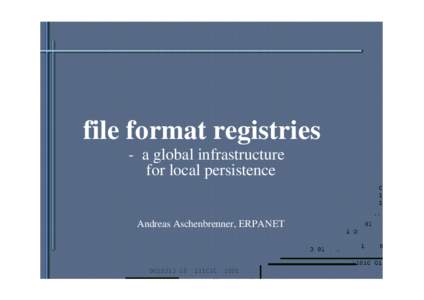 file format registries - a global infrastructure for local persistence Andreas Aschenbrenner, ERPANET