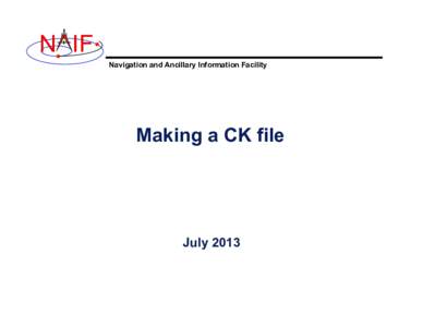 N IF Navigation and Ancillary Information Facility Making a CK file  July 2013