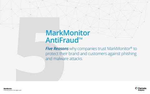 MarkMonitor AntiFraud TM Five Reasons why companies trust MarkMonitor® to protect their brand and customers against phishing