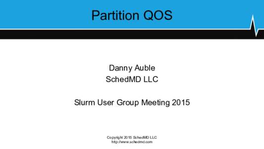 Partition QOS  Danny Auble SchedMD LLC Slurm User Group Meeting 2015