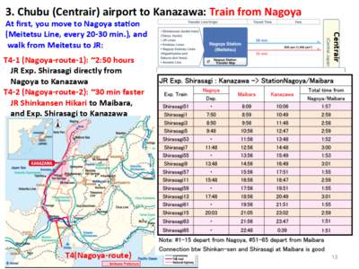 3.	
  Chubu	
  (Centrair)	
  airport	
  to	
  Kanazawa:	
  Train	
  from	
  Nagoya	
  T4-­‐1	
  (Nagoya-­‐route-­‐1):	
  ~2:50	
  hours	
  	
   JR	
  Exp.	
  Shirasagi	
  directly	
  from	
   N