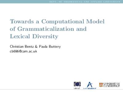 dept. of theoretical and applied linguistics  Towards a Computational Model of Grammaticalization and Lexical Diversity Christian Bentz & Paula Buttery
