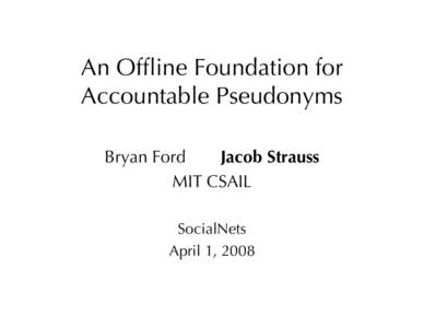 An Offline Foundation for Accountable Pseudonyms Bryan Ford Jacob Strauss MIT CSAIL SocialNets