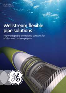 GE Oil & Gas Subsea Systems Wellstream flexible pipe solutions Highly adaptable and reliable solutions for